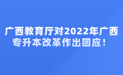 广西教育厅对2022年广西专升本改革作出回应！.png