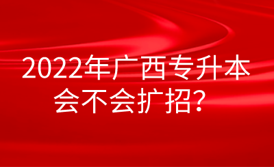 2022年广西专升本会不会扩招？.png