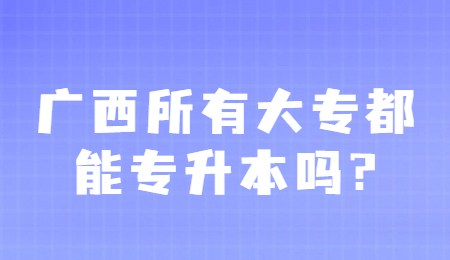 广西所有大专都能专升本吗_.jpg