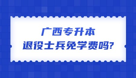 广西专升本退役士兵免学费吗_.jpg