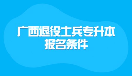 广西退役士兵专升本报名条件.jpg